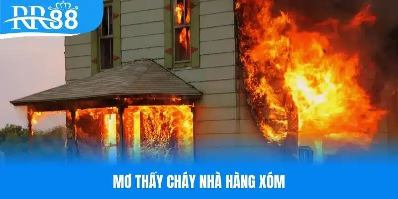 Mơ thấy cháy nhà hàng xóm