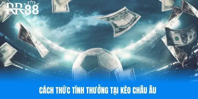 Cách thức tính thưởng tại kèo châu Âu
